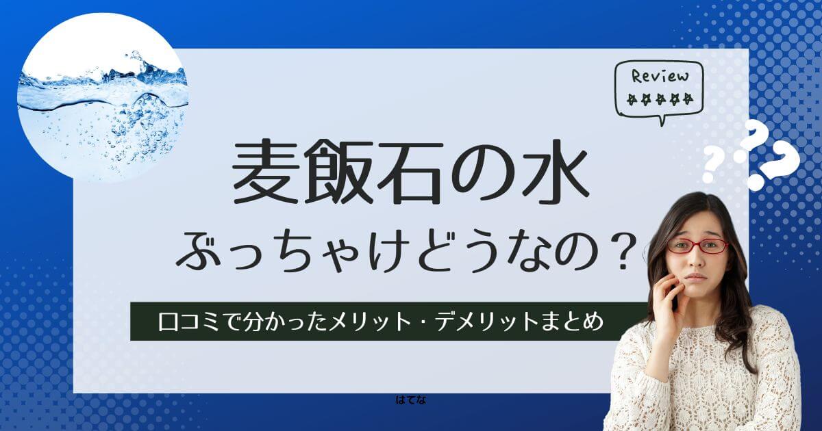 麦飯石の水はまずい?悪い口コミは本当?後悔しないためにメリットとデメリットを調査