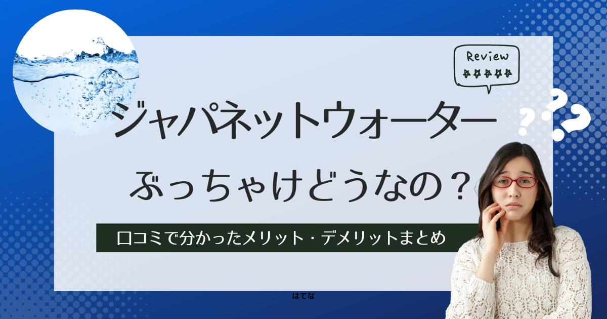 ジャパネットウォーターのデメリットは?利用者の口コミ・評判