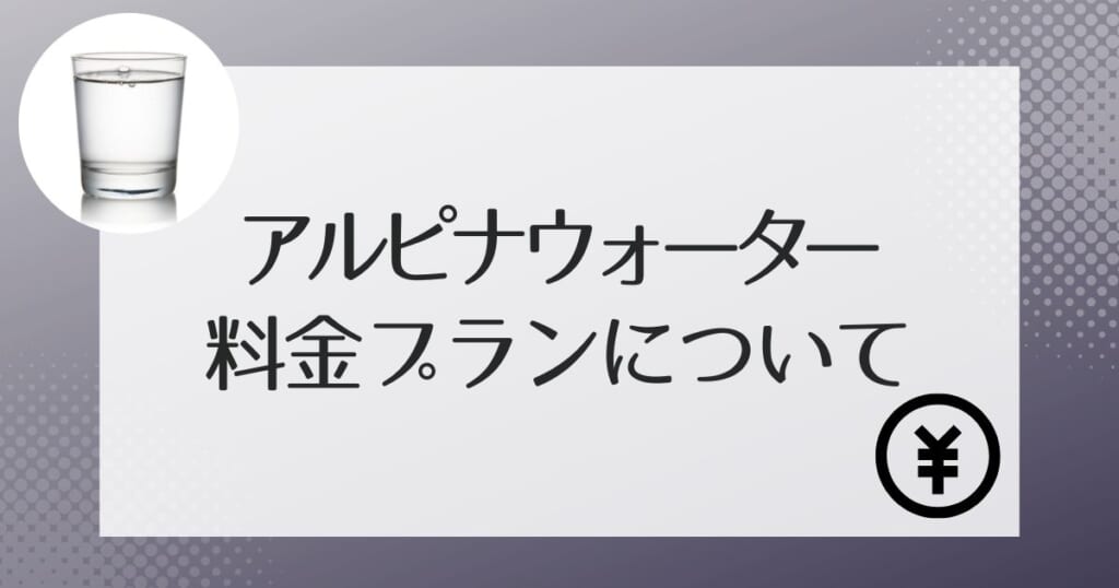 アルピナウォーターの費用はいくらかかる?