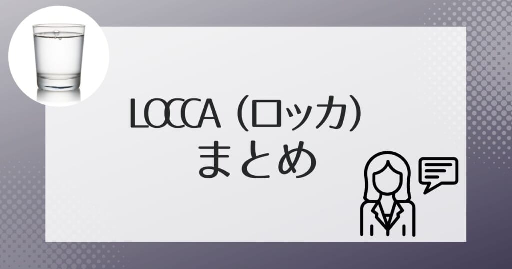 Locca(ロッカ)の特徴を理解して水道水からグレードアップ!