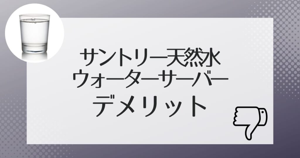 契約前に確認が大切!サントリー天然水のウォーターサーバーのデメリットもあり