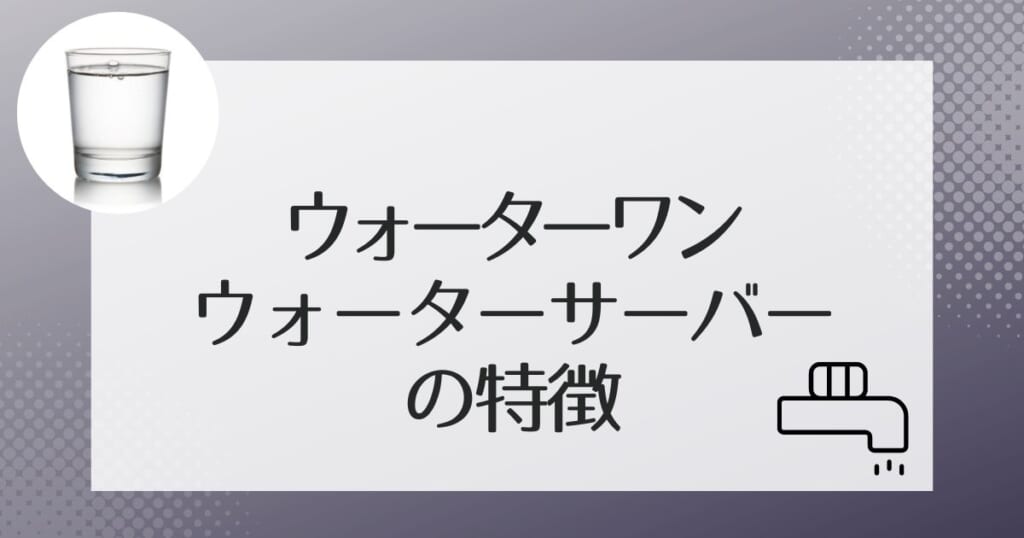 ウォーターワンの2種のサーバー機種の特徴をチェック!