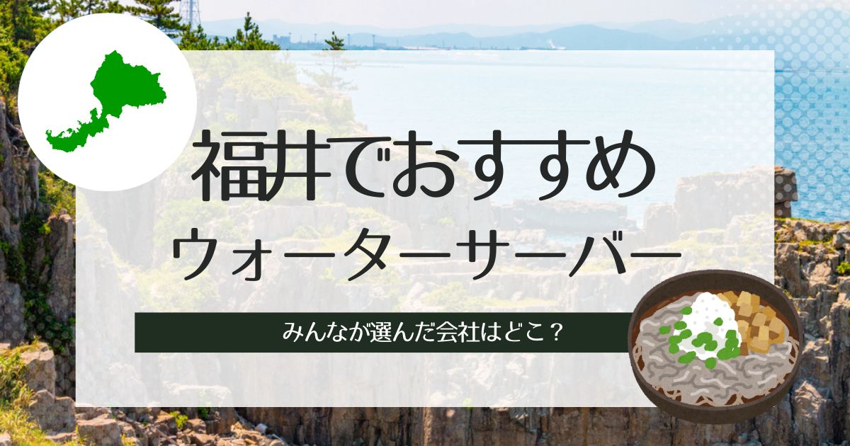 福井のウォーターサーバーおすすめ!種類別に人気の3社を厳選