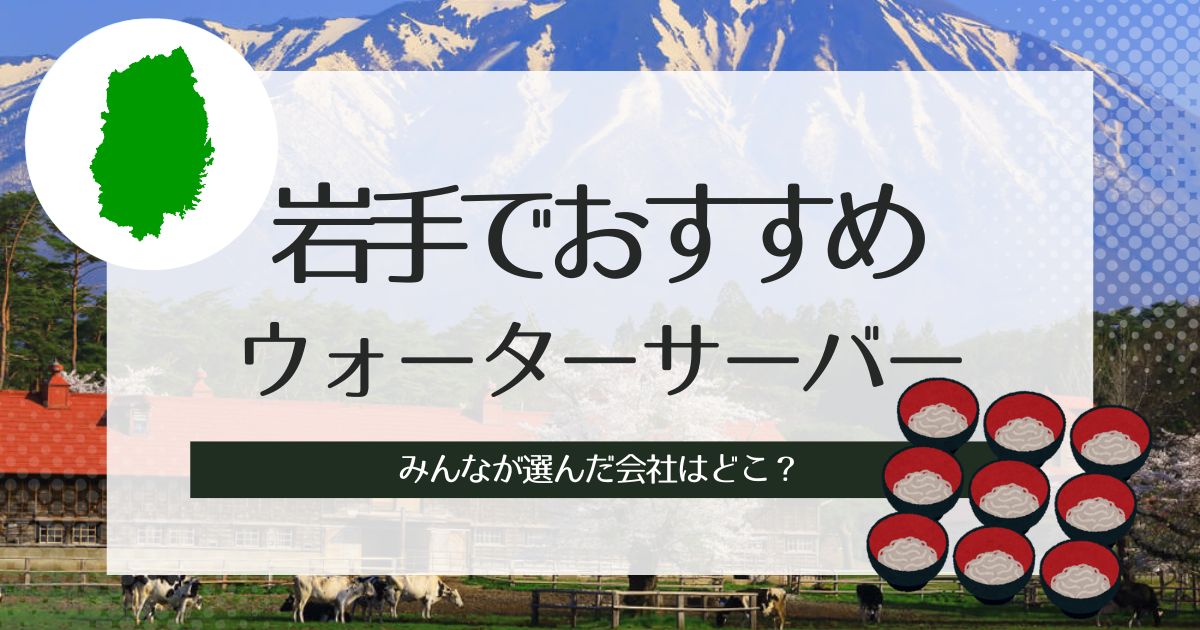岩手でウォーターサーバーおすすめ!種類別3選の紹介と特徴の解説
