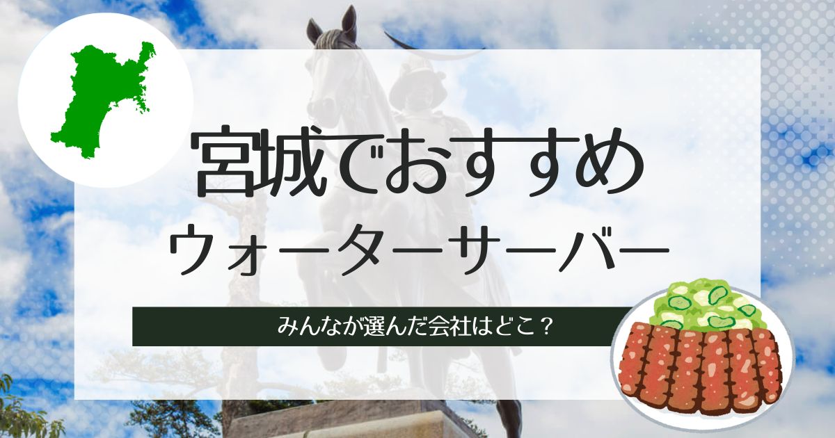 宮城のウォーターサーバーおすすめ!タイプ別3選の特徴とその選び方