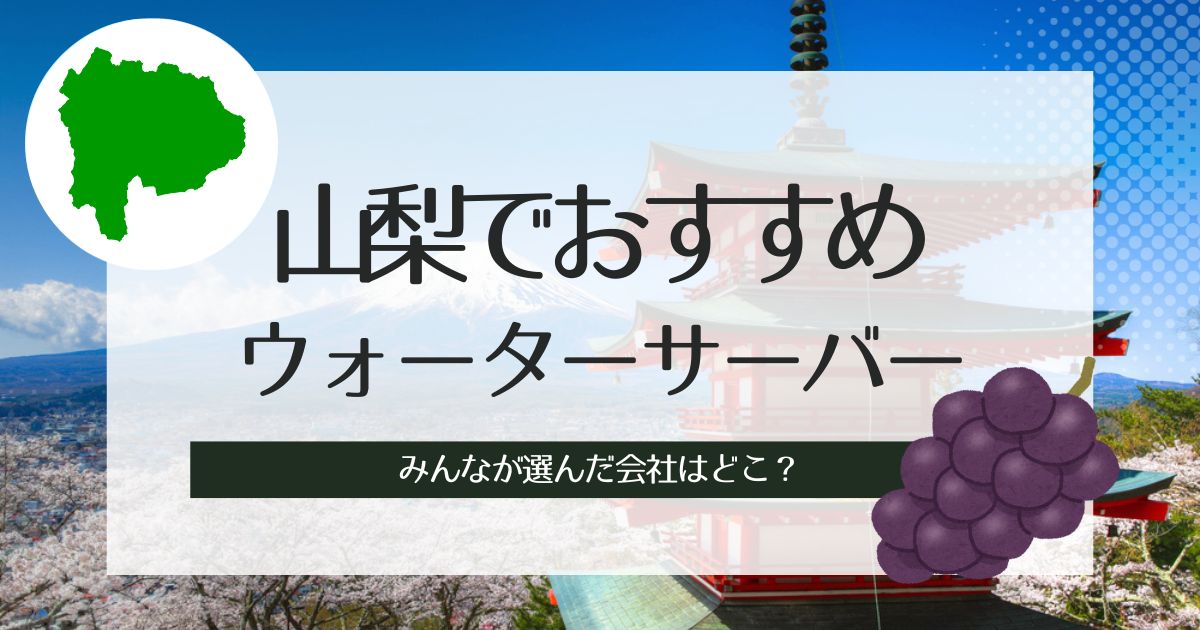 山梨のウォーターサーバーおすすめ!種類別に選出した3社を詳しく解説